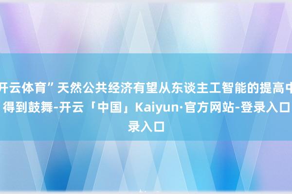 开云体育”天然公共经济有望从东谈主工智能的提高中得到鼓舞-开云「中国」Kaiyun·官方网站-登录入口