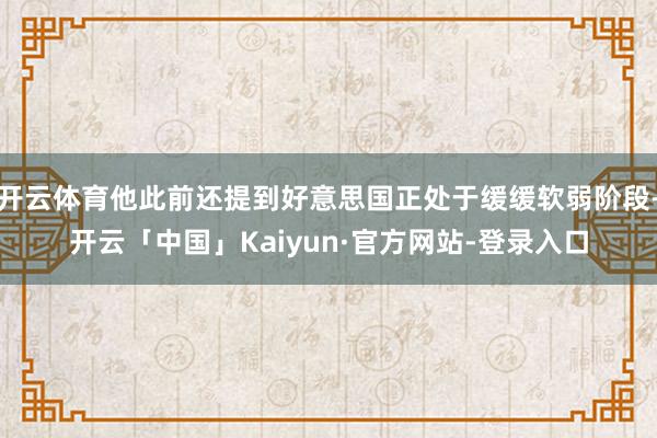 开云体育他此前还提到好意思国正处于缓缓软弱阶段-开云「中国」Kaiyun·官方网站-登录入口